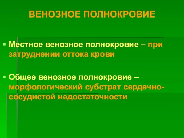 ВЕНОЗНОЕ ПОЛНОКРОВИЕ Местное венозное полнокровие – при затруднении оттока крови Общее венозное