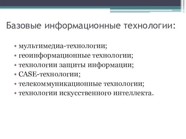 Базовые информационные технологии: мультимедиа-технологии; геоинформационные технологии; технологии защиты информации; CASE-технологии; телекоммуникационные технологии; технологии искусственного интеллекта.