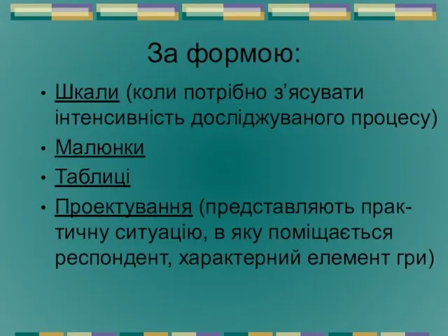 За формою: Шкали (коли потрібно з’ясувати інтенсивність досліджуваного процесу) Малюнки Таблиці Проектування