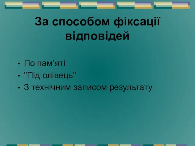 За способом фіксації відповідей По пам’яті "Під олівець" З технічним записом результату