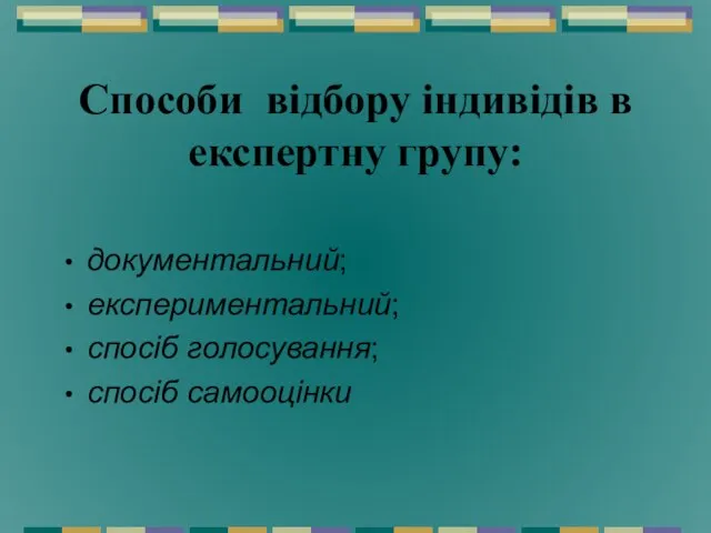 Способи відбору індивідів в експертну групу: документальний; експериментальний; спосіб голосування; спосіб самооцінки