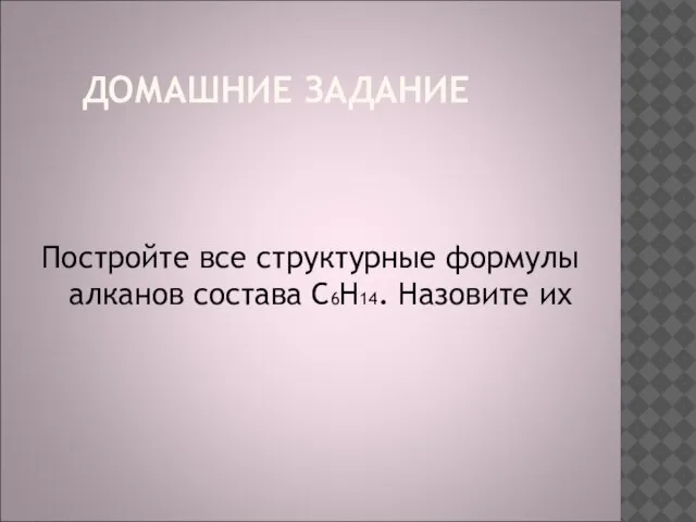 ДОМАШНИЕ ЗАДАНИЕ Постройте все структурные формулы алканов состава C6H14. Назовите их