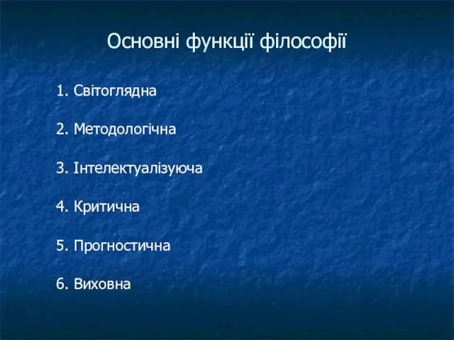 Основні функції філософії 1. Світоглядна 2. Методологічна 3. Інтелектуалізуюча 4. Критична 5. Прогностична 6. Виховна