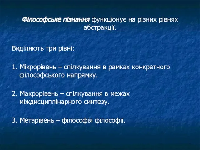 Філософське пізнання функціонує на різних рівнях абстракції. Виділяють три рівні: 1. Мікрорівень