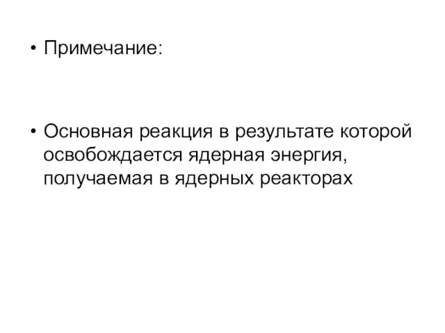 Примечание: Основная реакция в результате которой освобождается ядерная энергия, получаемая в ядерных реакторах