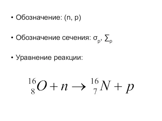 Обозначение: (n, p) Обозначение сечения: σp, ∑p Уравнение реакции: