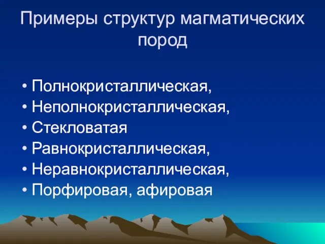 Примеры структур магматических пород Полнокристаллическая, Неполнокристаллическая, Стекловатая Равнокристаллическая, Неравнокристаллическая, Порфировая, афировая