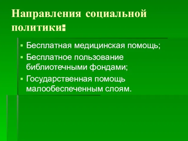 Направления социальной политики: Бесплатная медицинская помощь; Бесплатное пользование библиотечными фондами; Государственная помощь малообеспеченным слоям.