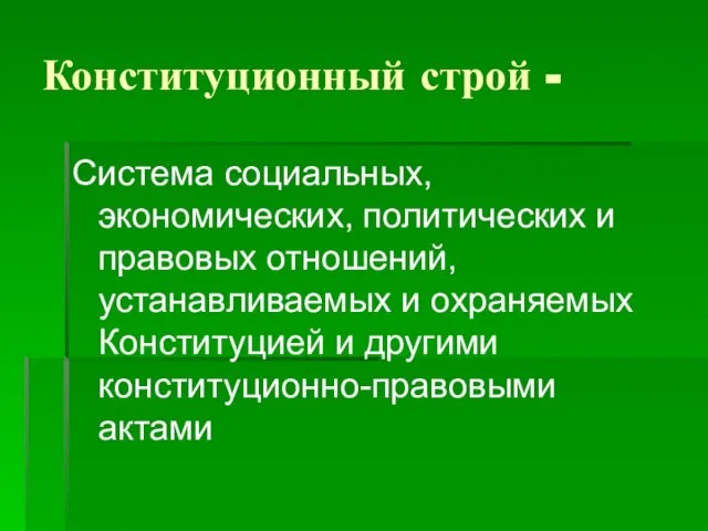 Конституционный строй - Система социальных, экономических, политических и правовых отношений, устанавливаемых и