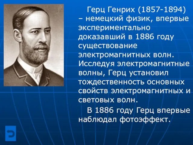 Герц Генрих (1857-1894) – немецкий физик, впервые экспериментально доказавший в 1886 году