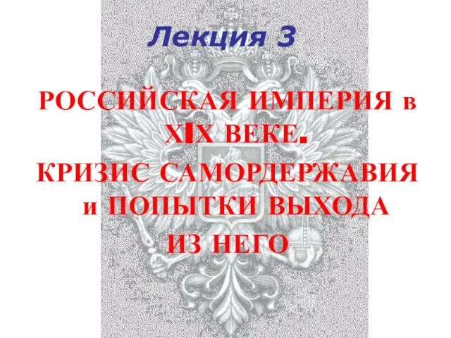 Лекция 3 РОССИЙСКАЯ ИМПЕРИЯ в ХIХ ВЕКЕ. КРИЗИС САМОРДЕРЖАВИЯ и ПОПЫТКИ ВЫХОДА ИЗ НЕГО