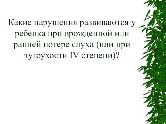 Какие нарушения развиваются у ребенка при врожденной или ранней потере слуха (или при тугоухости IV степени)?