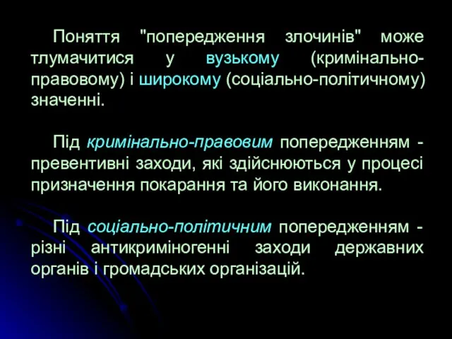 Поняття "попередження злочинів" може тлумачитися у вузькому (кримінально-правовому) і широкому (соціально-політичному) значенні.