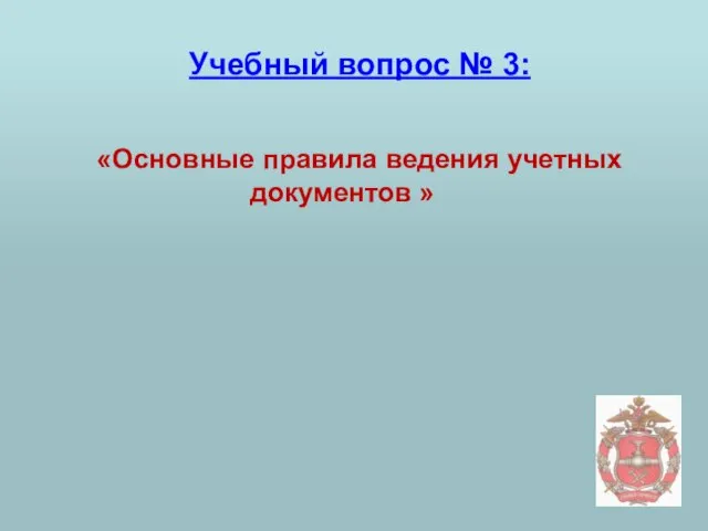 Учебный вопрос № 3: «Основные правила ведения учетных документов »