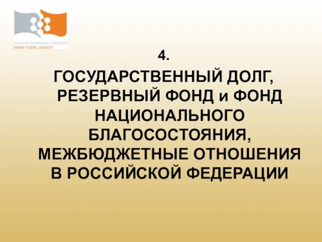 4. ГОСУДАРСТВЕННЫЙ ДОЛГ, РЕЗЕРВНЫЙ ФОНД и ФОНД НАЦИОНАЛЬНОГО БЛАГОСОСТОЯНИЯ, МЕЖБЮДЖЕТНЫЕ ОТНОШЕНИЯ В РОССИЙСКОЙ ФЕДЕРАЦИИ