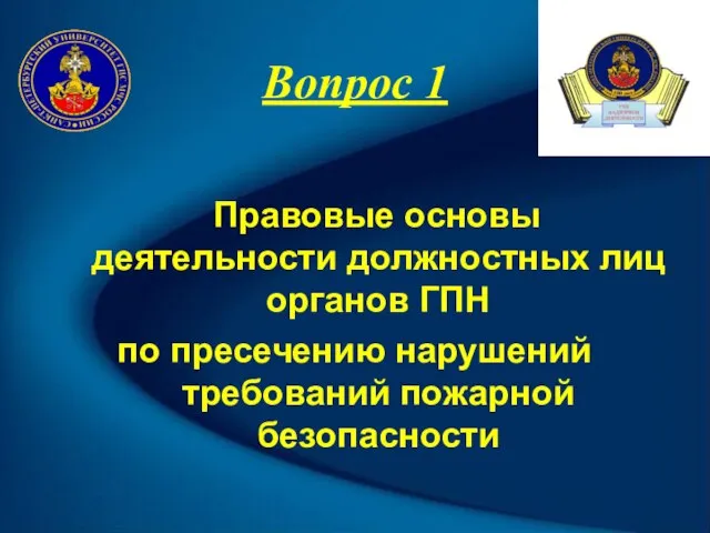 Вопрос 1 Правовые основы деятельности должностных лиц органов ГПН по пресечению нарушений требований пожарной безопасности