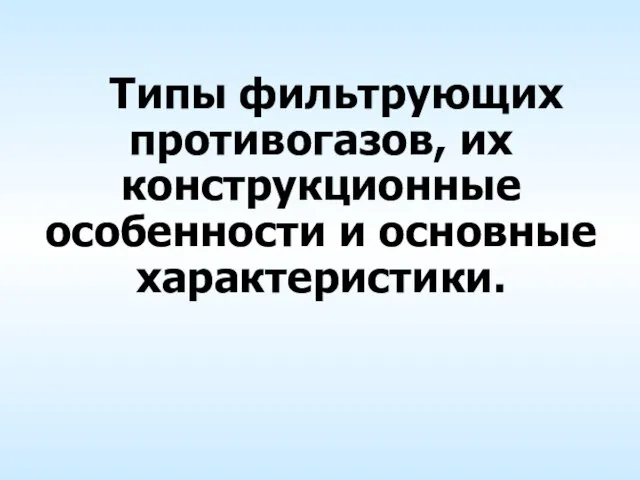 Типы фильтрующих противогазов, их конструкционные особенности и основные характеристики.