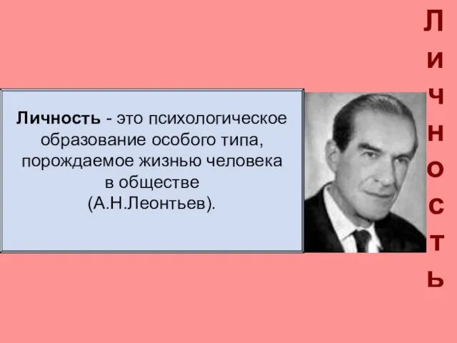 Личность Личность - это психологическое образование особого типа, порождаемое жизнью человека в обществе (А.Н.Леонтьев).