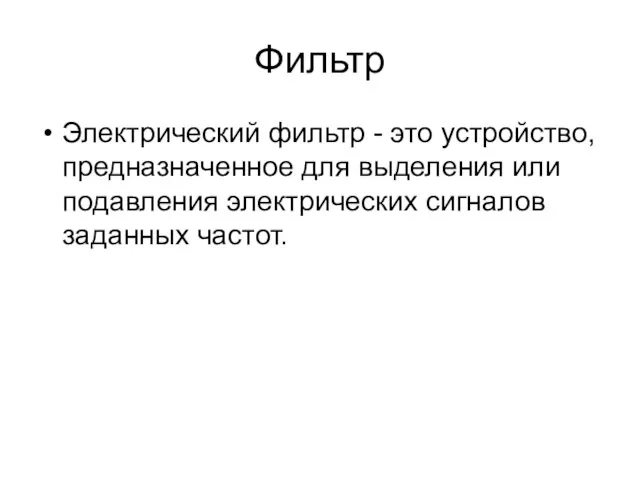 Фильтр Электрический фильтр - это устройство, предназначенное для выделения или подавления электрических сигналов заданных частот.