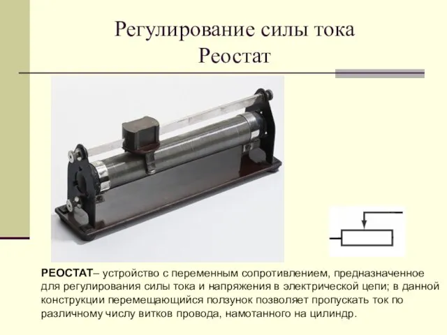 Регулирование силы тока Реостат РЕОСТАТ– устройство с переменным сопротивлением, предназначенное для регулирования