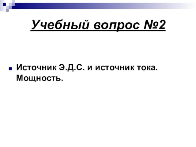 Учебный вопрос №2 Источник Э.Д.С. и источник тока. Мощность.