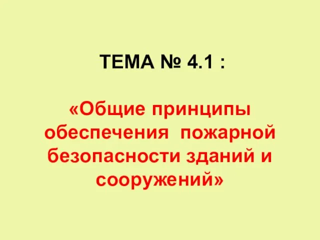 ТЕМА № 4.1 : «Общие принципы обеспечения пожарной безопасности зданий и сооружений»