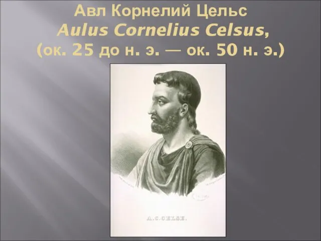 Авл Корнелий Цельс Aulus Cornelius Celsus, (ок. 25 до н. э. — ок. 50 н. э.)