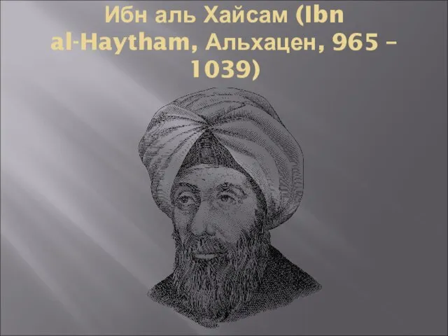 Ибн аль Хайсам (Ibn al-Haytham, Альхацен, 965 – 1039)