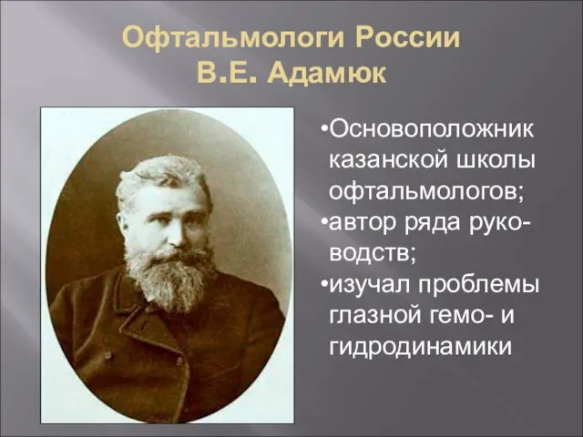 Офтальмологи России В.Е. Адамюк Основоположник казанской школы офтальмологов; автор ряда руко-водств; изучал