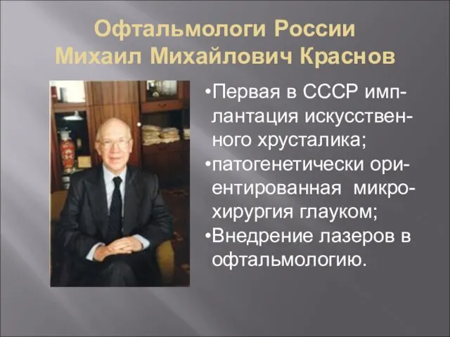 Офтальмологи России Михаил Михайлович Краснов Первая в СССР имп-лантация искусствен-ного хрусталика; патогенетически