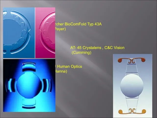 Morcher BioComFold Typ 43A (Payer) AT- 45 Crystalens , C&C Vision (Cumming) 1CU Human Optics (Hanna)