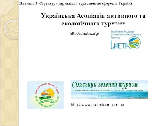 Українська Асоціація активного та екологічного туризму http://www.greentour.com.ua http://uaeta.org/ Питання 3. Структура управління туристичною сферою в Україні