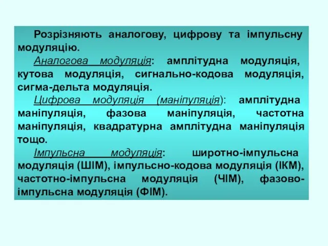 Розрізняють аналогову, цифрову та імпульсну модуляцію. Аналогова модуляція: амплітудна модуляція, кутова модуляція,