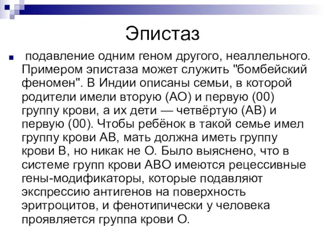 Эпистаз подавление одним геном другого, неаллельного. Примером эпистаза может служить "бомбейский феномен".