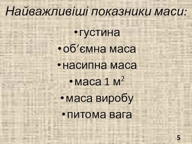 Найважливіші показники маси: густина об’ємна маса насипна маса маса 1 м2 маса виробу питома вага