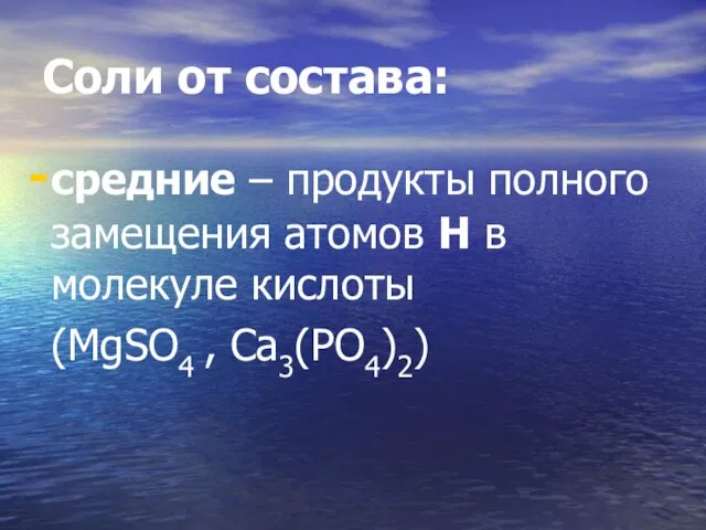 Соли от состава: средние – продукты полного замещения атомов Н в молекуле кислоты (MgSO4 , Ca3(PO4)2)