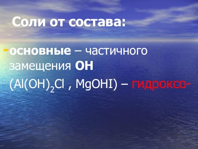 Соли от состава: основные – частичного замещения ОН (Al(OH)2Cl , MgOHI) – гидроксо-