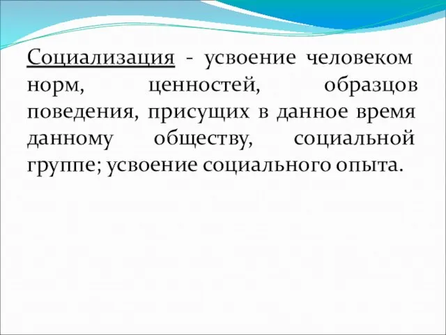 Социализация - усвоение человеком норм, ценностей, образцов поведения, присущих в данное время