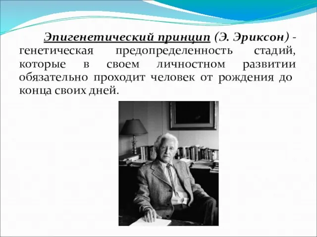 Эпигенетический принцип (Э. Эриксон) - генетическая предопределенность стадий, которые в своем личностном