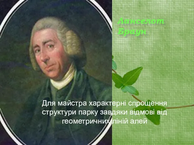 Ланселот Браун Для майстра характерні спрощення структури парку завдяки відмові від геометричних ліній алей