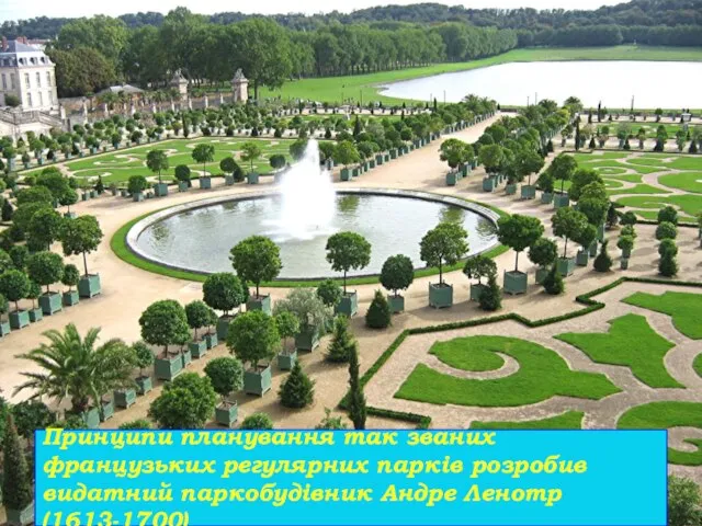 Принципи планування так званих французьких регулярних парків розробив видатний паркобудівник Андре Ленотр (1613-1700)