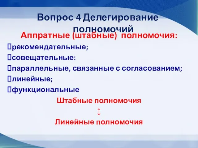 Вопрос 4 Делегирование полномочий Аппратные (штабные) полномочия: рекомендательные; совещательные: параллельные, связанные с