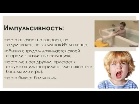 Импульсивность: часто отвечает на вопросы, не задумываясь, не выслушав ИУ до конца;