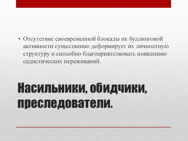 Насильники, обидчики, преследователи. Отсутствие своевременной блокады их буллинговой активности существенно деформирует их