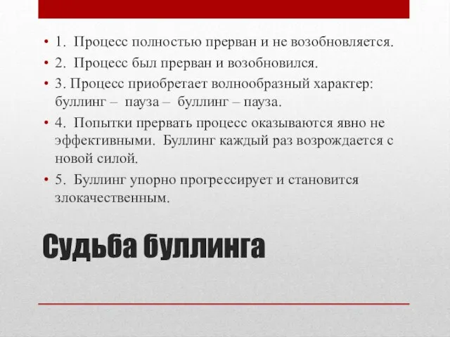 Судьба буллинга 1. Процесс полностью прерван и не возобновляется. 2. Процесс был