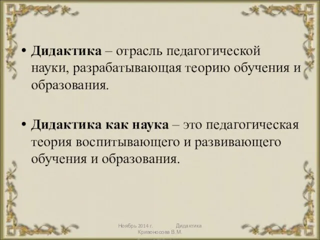 Ноябрь 2014 г. Дидактика Кривоносова В.М. Дидактика – отрасль педагогической науки, разрабатывающая