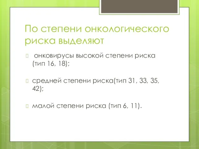 По степени онкологического риска выделяют онковирусы высокой степени риска (тип 16, 18);