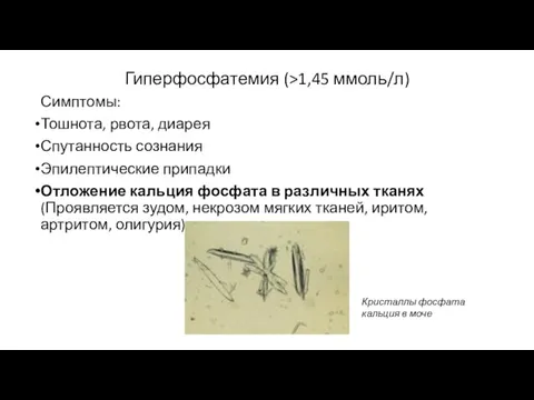 Гиперфосфатемия (>1,45 ммоль/л) Симптомы: Тошнота, рвота, диарея Спутанность сознания Эпилептические припадки Отложение