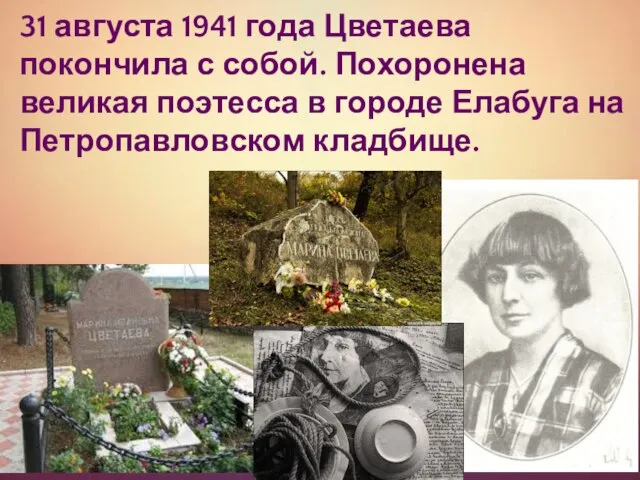 31 августа 1941 года Цветаева покончила с собой. Похоронена великая поэтесса в
