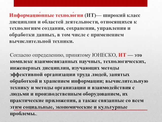 Информацио́нные техноло́гии (ИТ)— широкий класс дисциплин и областей деятельности, относящихся к технологиям